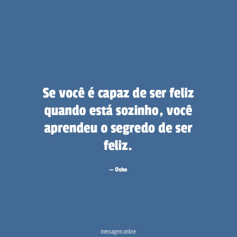 Se você é capaz de ser feliz quando está sozinho