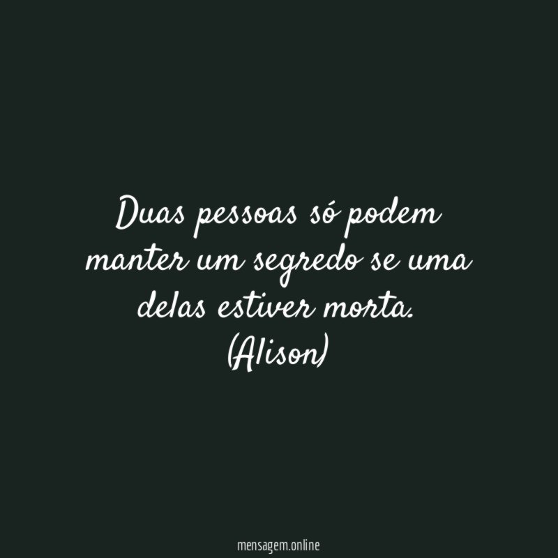 Duas pessoas só podem manter um segredo se uma delas estiver morta.