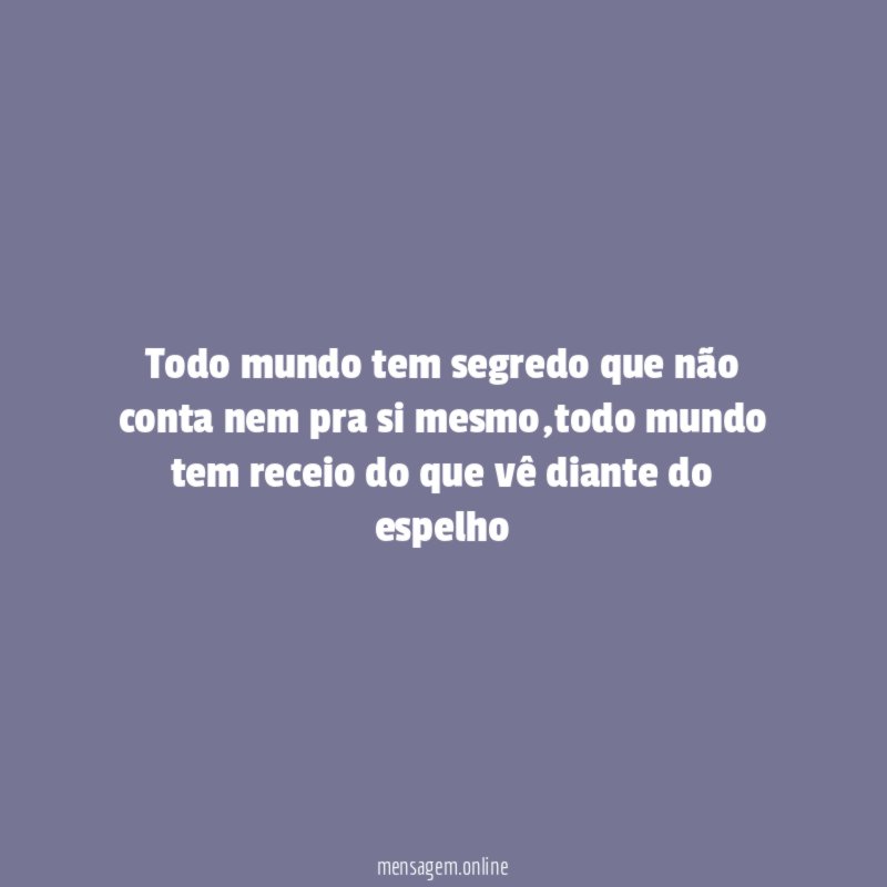 Todo mundo tem segredo que não conta nem pra si mesmo