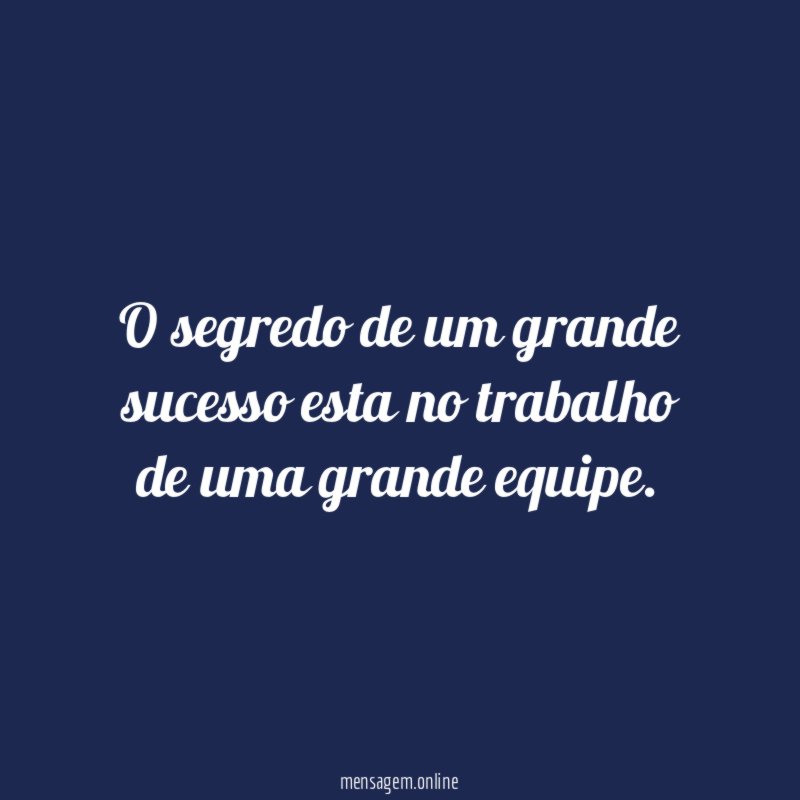 O segredo de um grande sucesso esta no