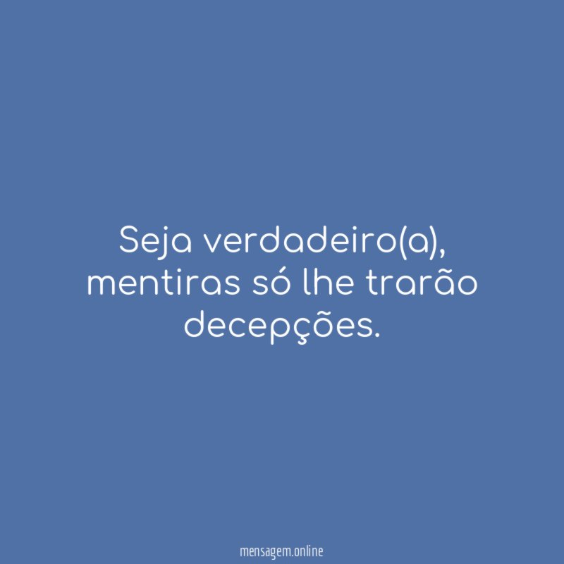Seja verdadeiro(a)