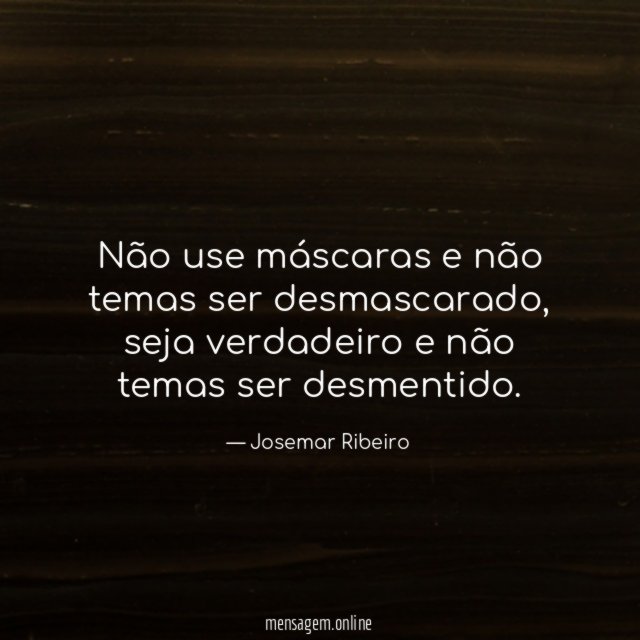 Não use máscaras e não temas ser desmascarado