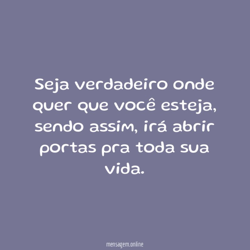 Seja verdadeiro onde quer que você esteja