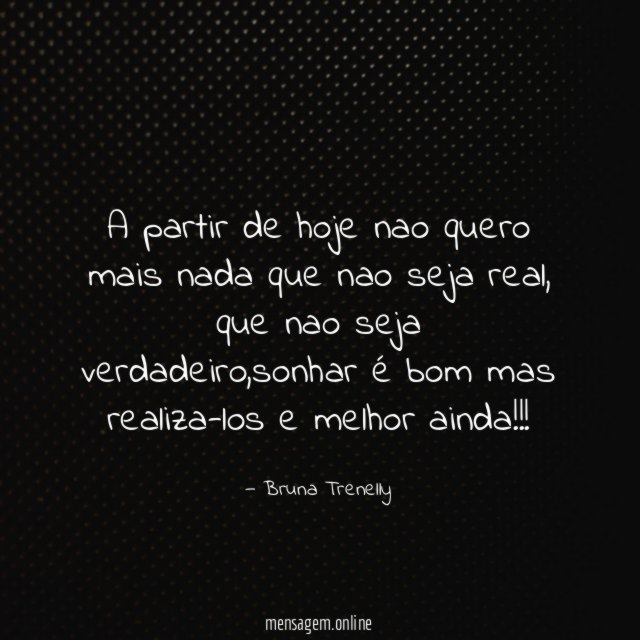 A partir de hoje nao quero mais nada que nao seja real