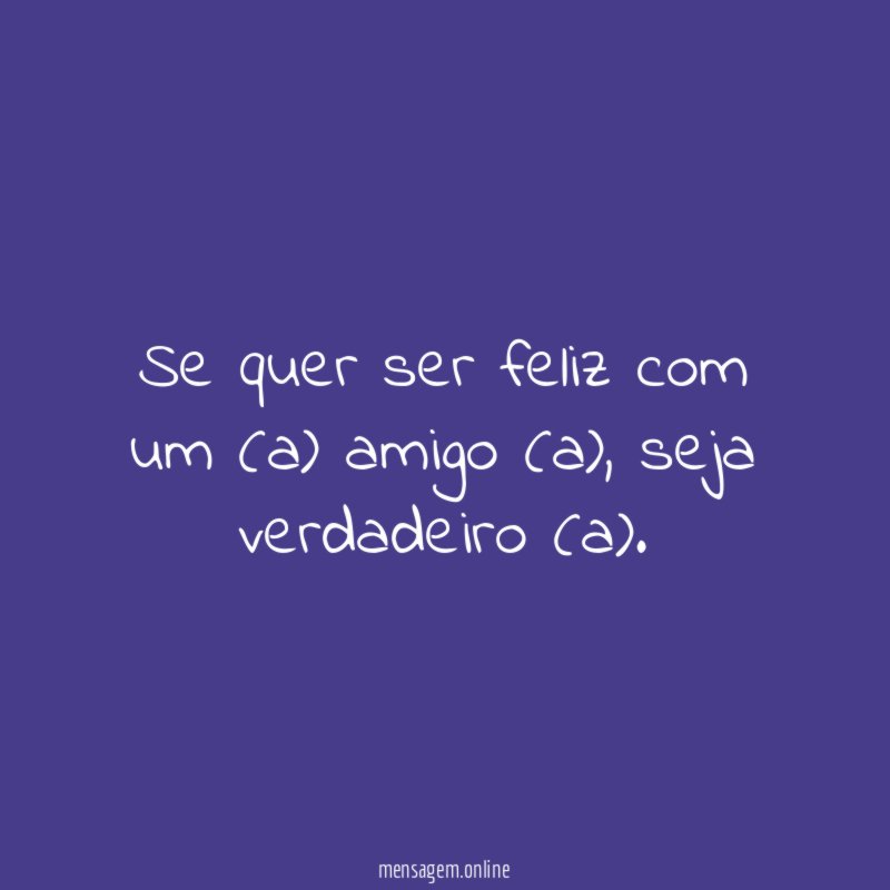 Se quer ser feliz com um (a) amigo (a)