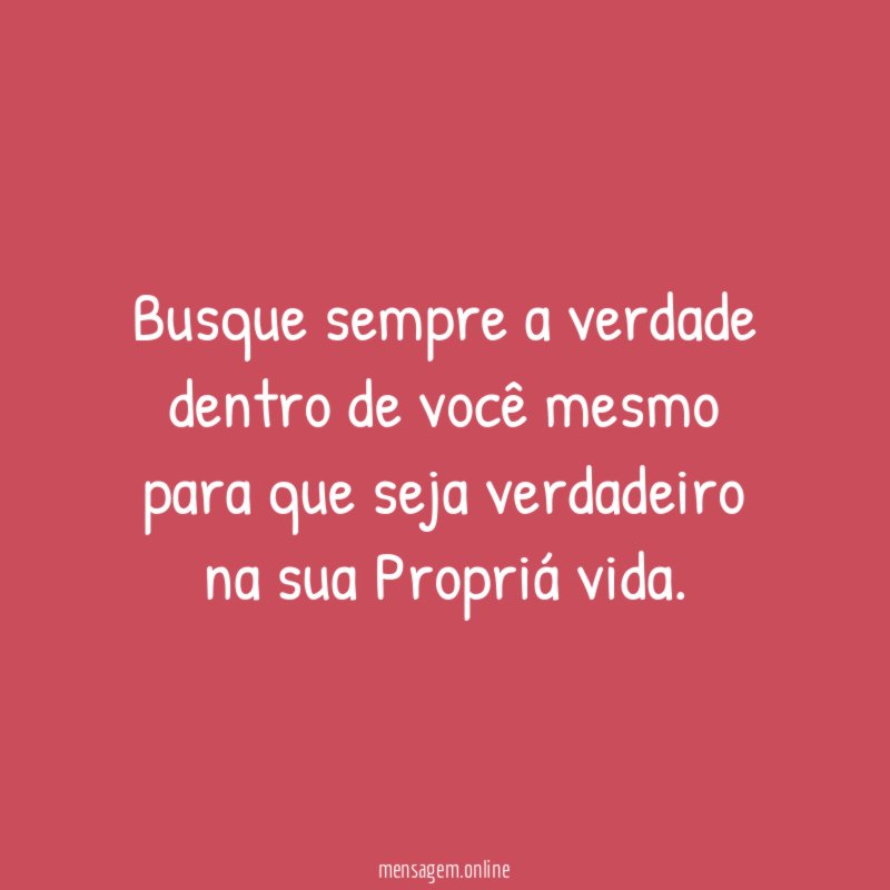 Busque sempre a verdade dentro de você mesmo