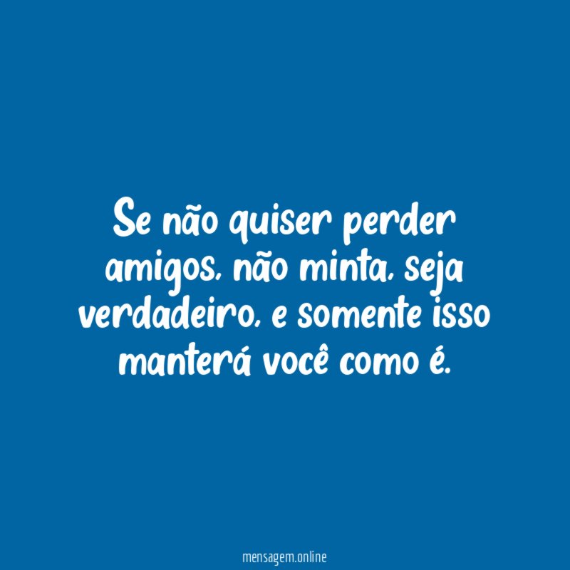 Se não quiser perder amigos