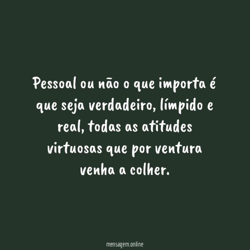 Pessoal ou não o que importa é que seja verdadeiro