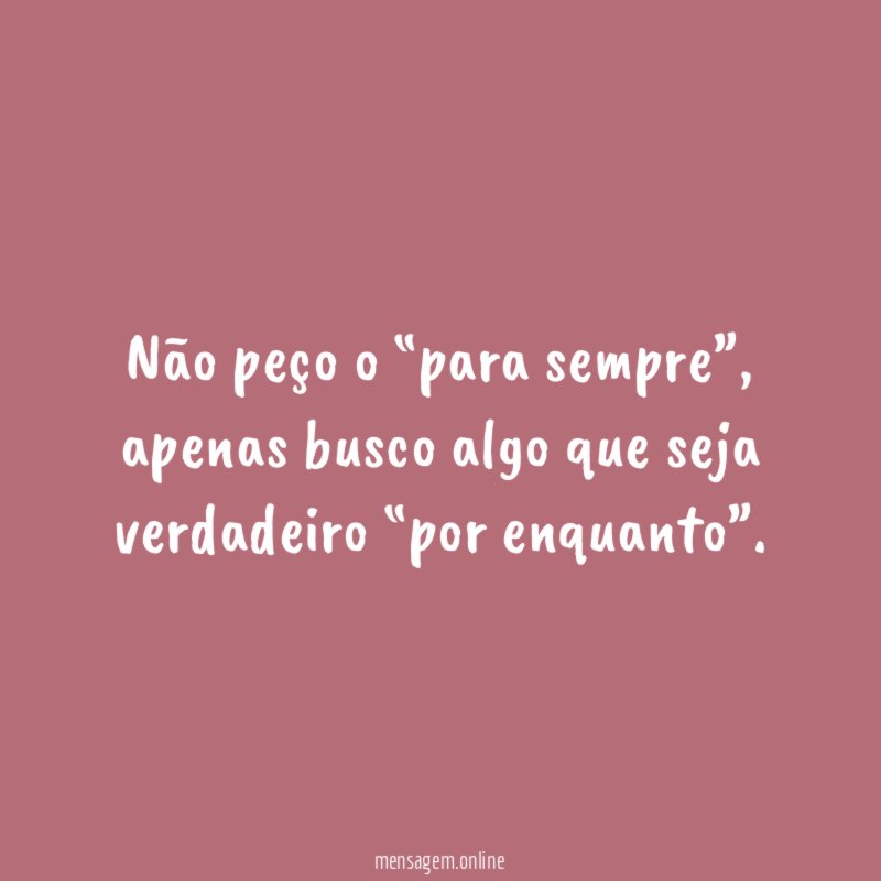 Não peço o “para sempre”