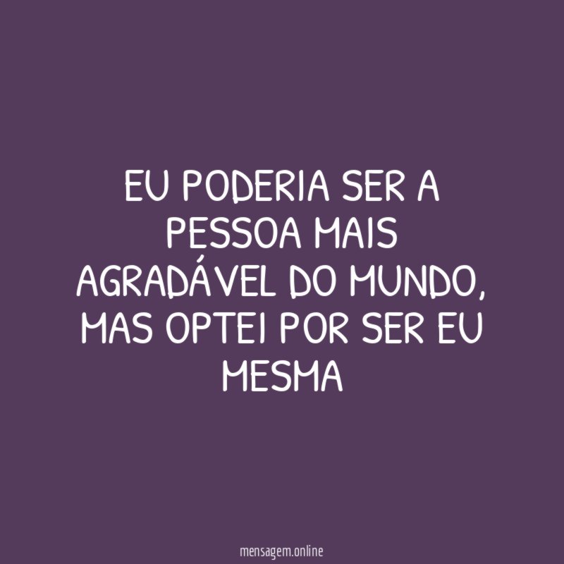 Eu poderia ser a pessoa mais agradável do mundo