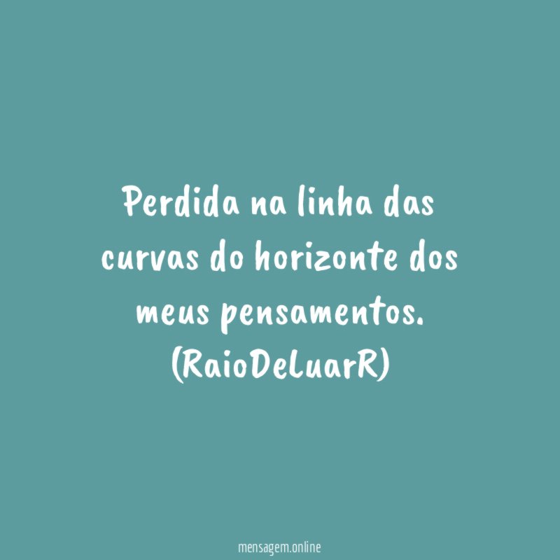 Perdida na linha das curvas do horizonte dos meus pensamentos