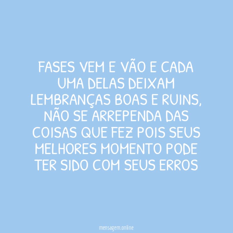 Fases vem e vão e cada uma delas