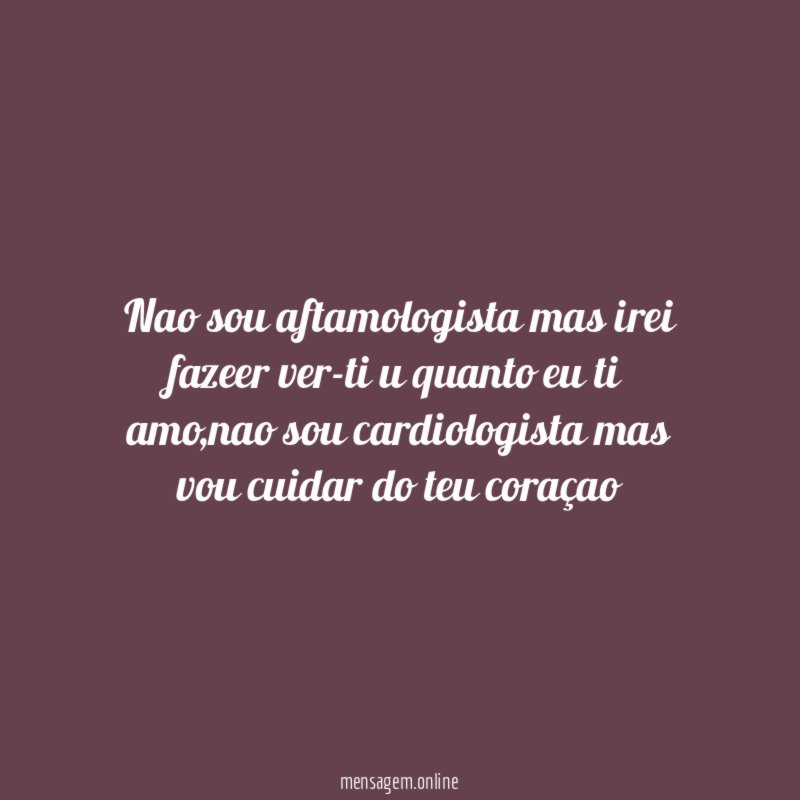 nao sou aftamologista mas irei fazeer ver-ti u quanto eu ti amo