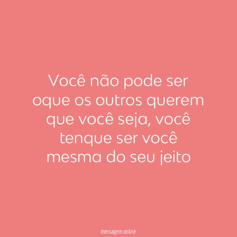Você não pode ser oque os outros querem que você seja