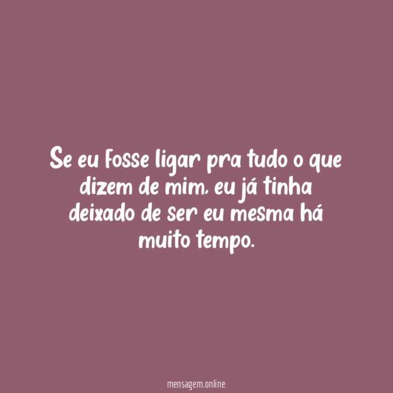 Se eu fosse ligar pra tudo o que dizem de mim