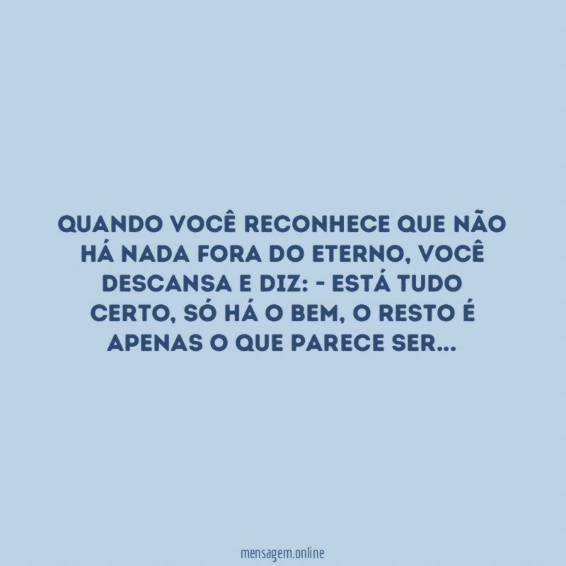 Quando você reconhece que não há nada fora do Eterno