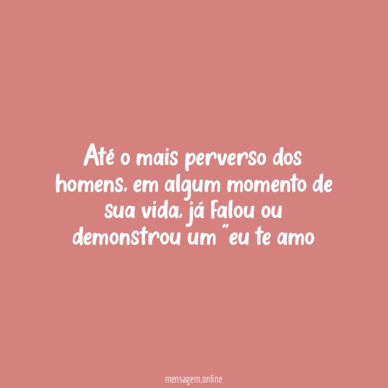 Até o mais perverso dos homens