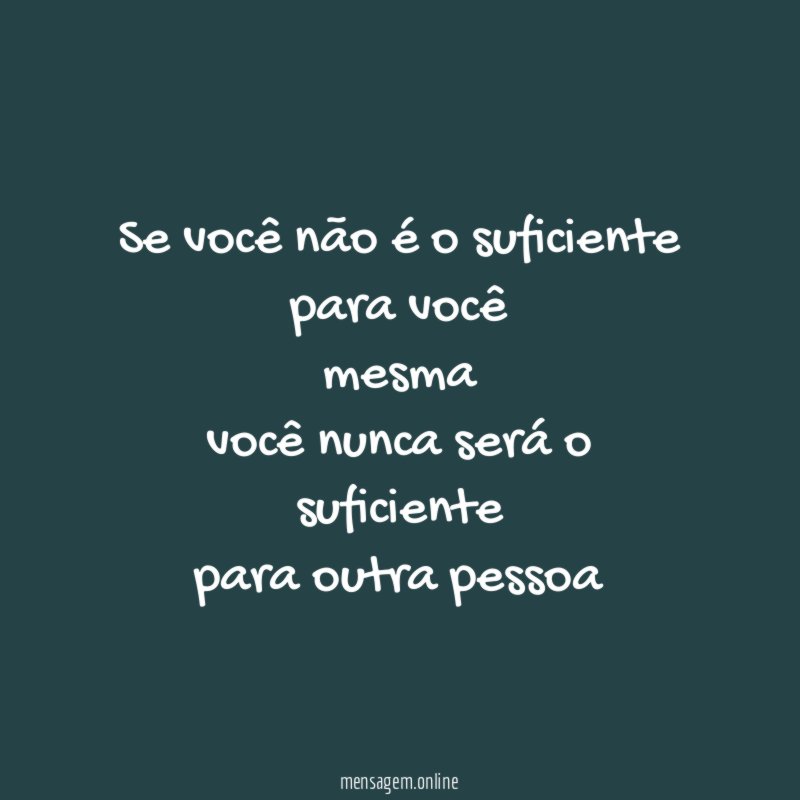 se você não é o suficiente para você mesma você