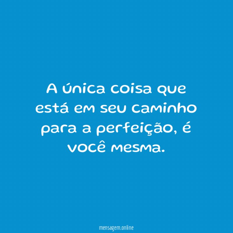 A única coisa que está em seu caminho para a perfeição