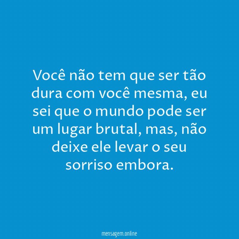 Você não tem que ser tão dura com você mesma