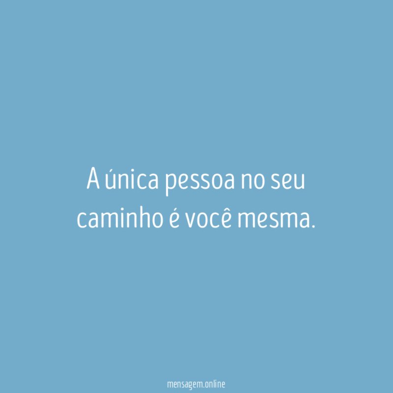A única pessoa no seu caminho é você mesma