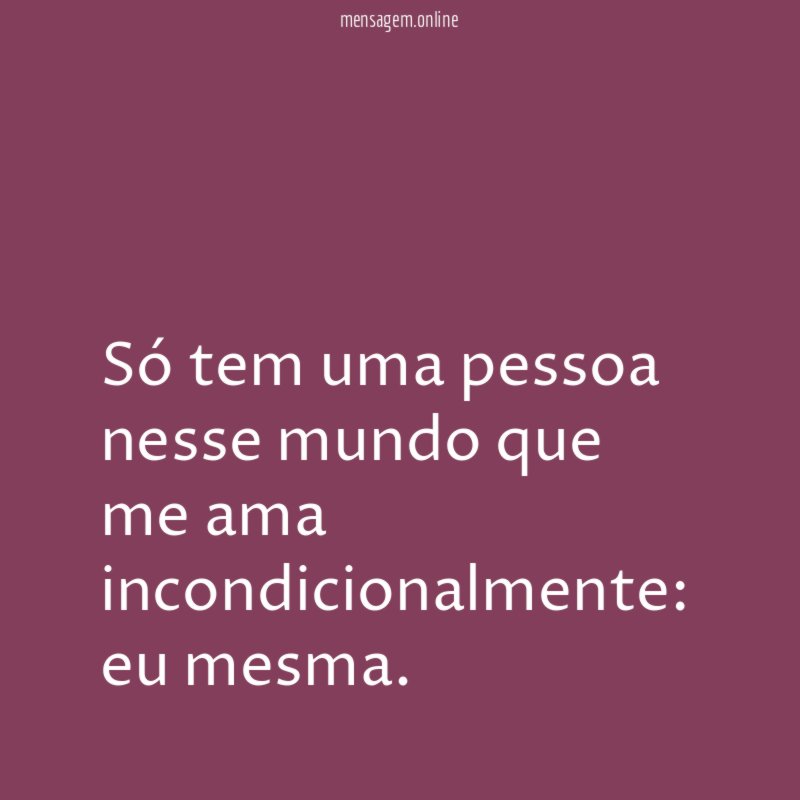 Só tem uma pessoa nesse mundo que me ama incondicionalmente
