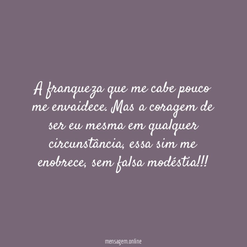 A franqueza que me cabe pouco me envaidece