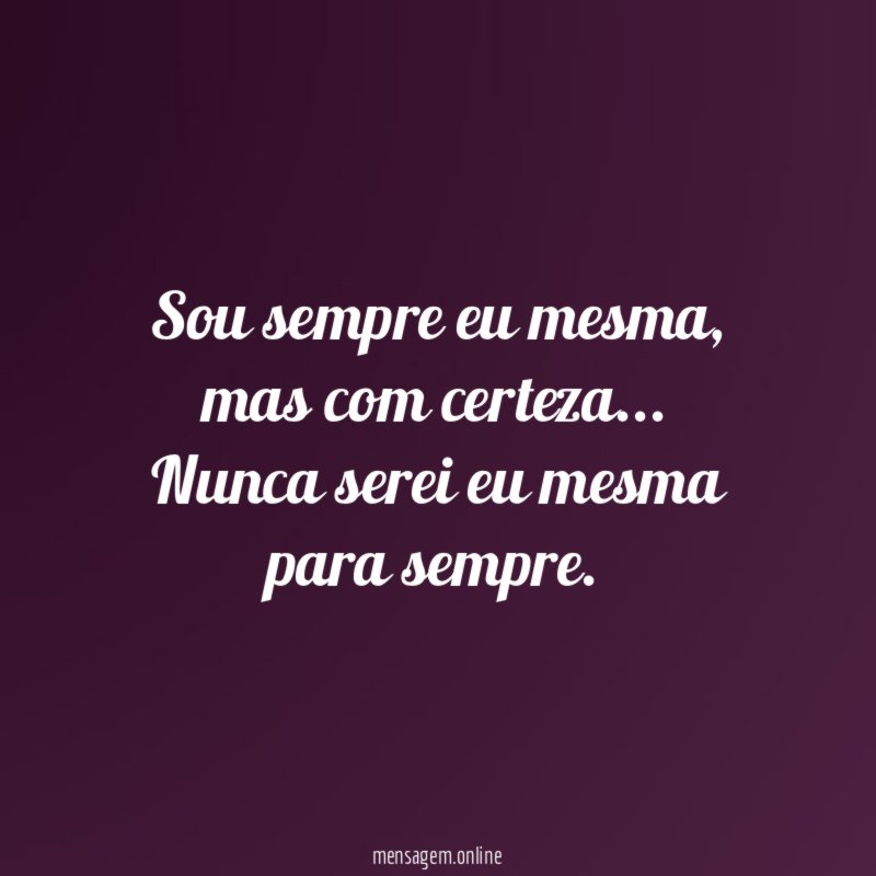 Sou sempre eu mesma