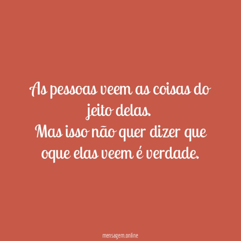 As pessoas veem as coisas do jeito delas