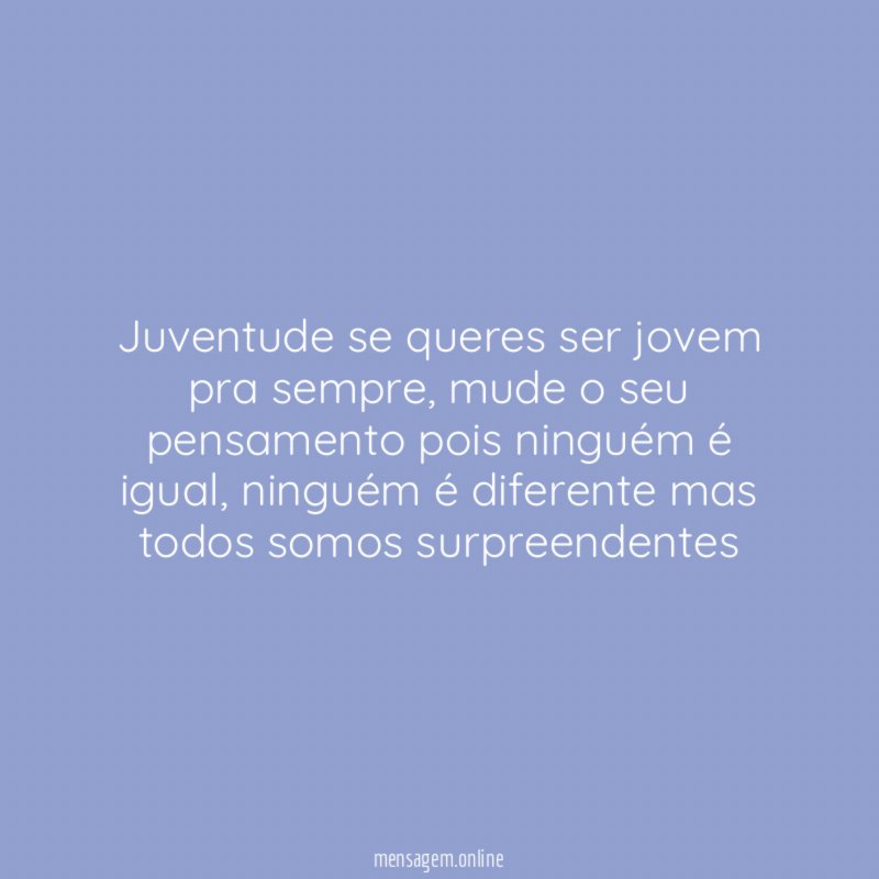 Juventude se queres ser jovem pra sempre