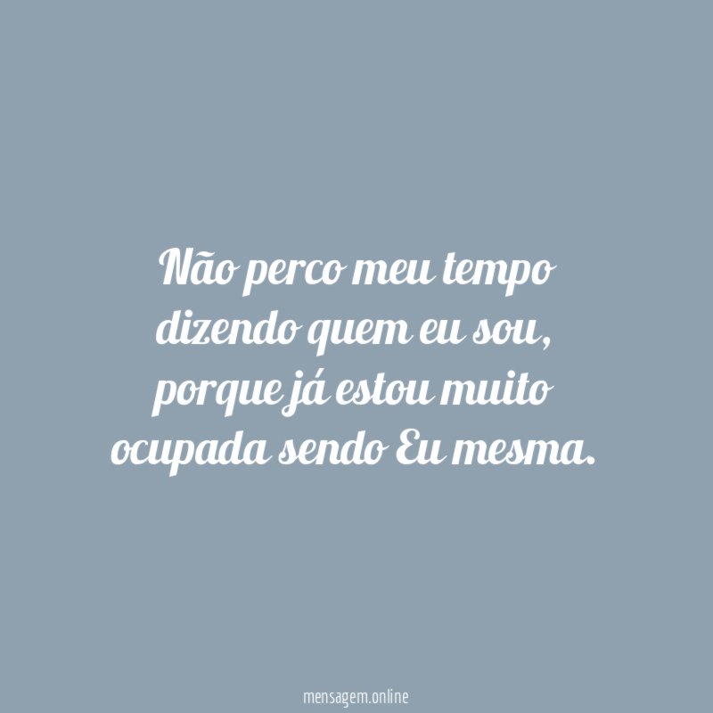 Não perco meu tempo dizendo quem eu sou