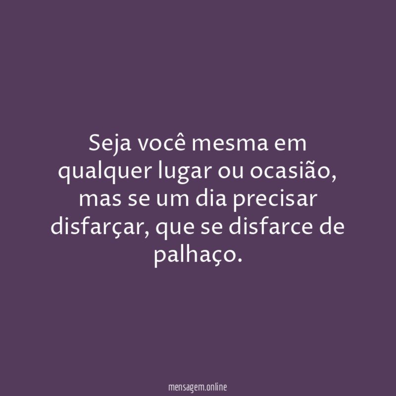 Seja você mesma em qualquer lugar ou ocasião