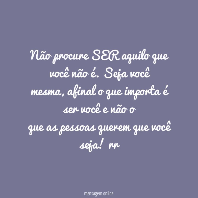 Não procure SER aquilo que você não é