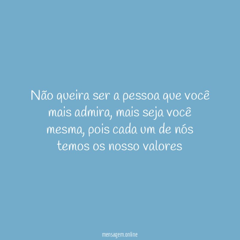 Não queira ser a pessoa que você mais admira