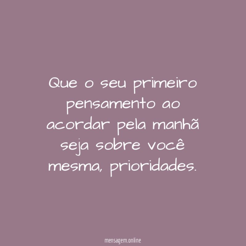 Que o seu primeiro pensamento ao acordar pela