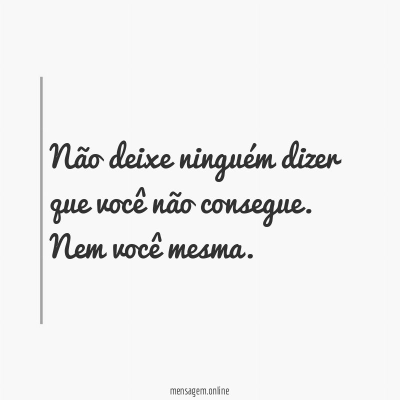 Não deixe ninguém dizer que você não consegue