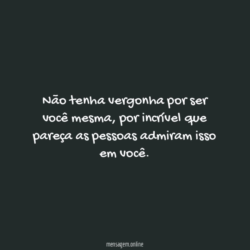 Não tenha vergonha por ser você mesma