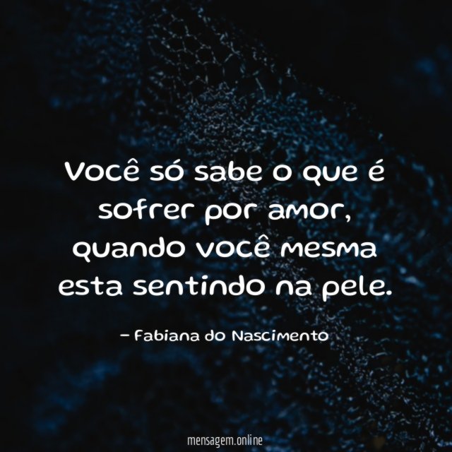 Você só sabe o que é sofrer por amor