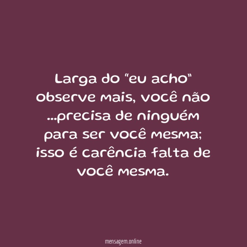 Larga do “eu acho” observe mais