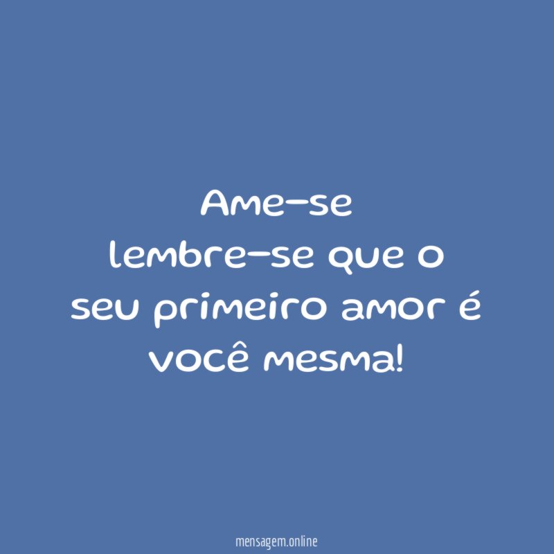 Ame-se lembre-se que o seu primeiro amor é você mesma