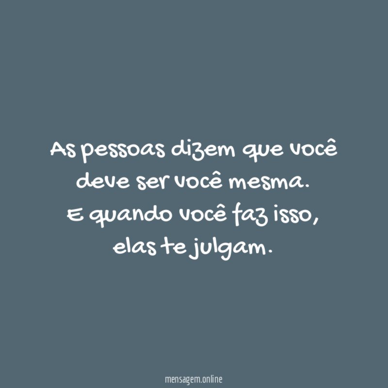 As pessoas dizem que você deve ser você mesma