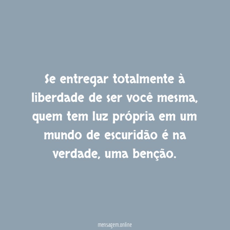 Se entregar totalmente à liberdade de ser você mesma