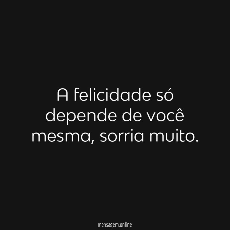 A felicidade só depende de você mesma