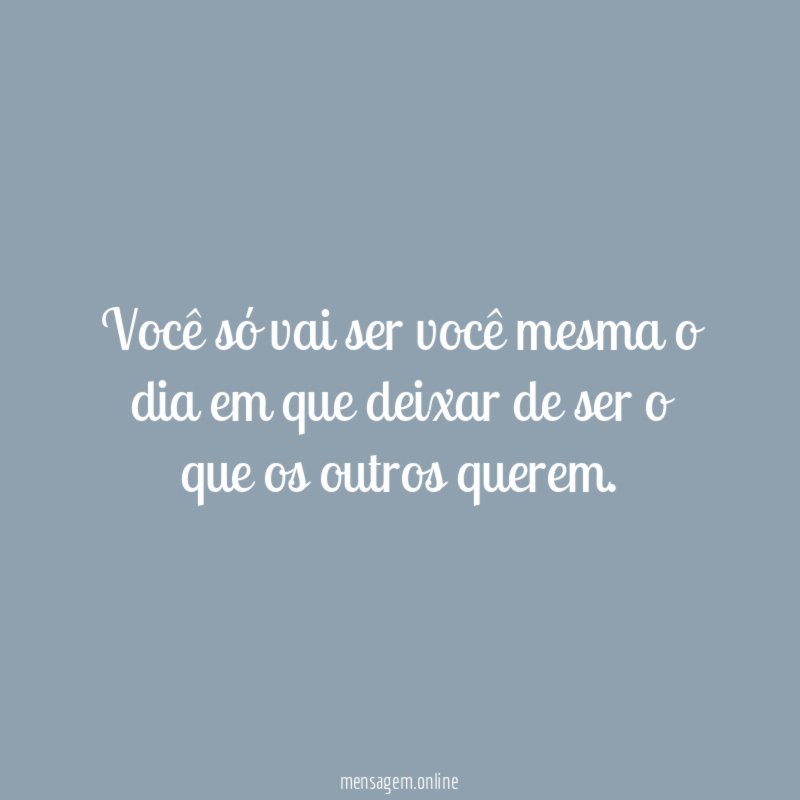 Você só vai ser você mesma o dia