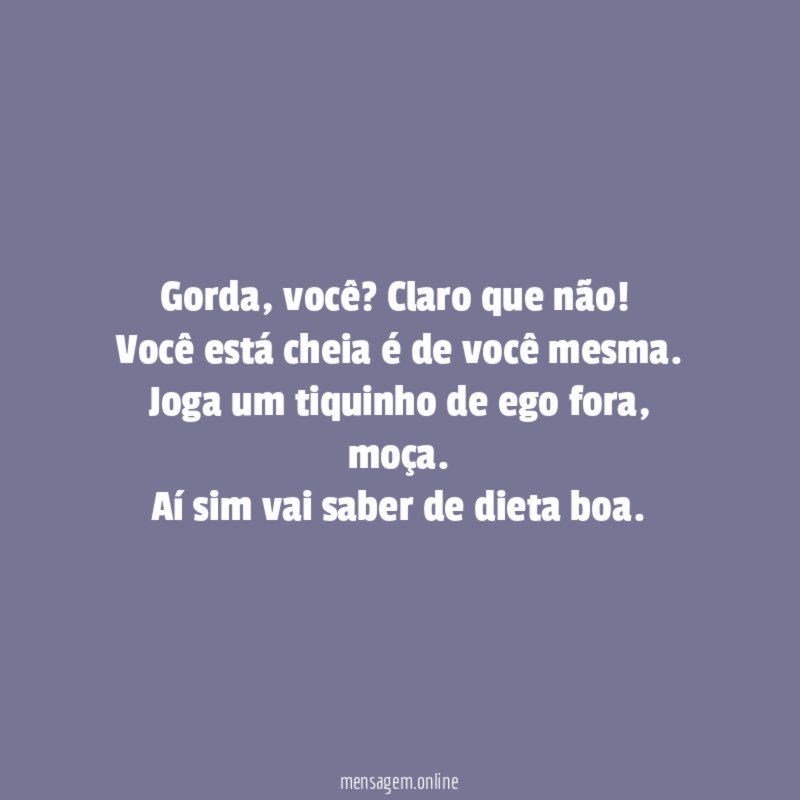 Gorda, você? Claro que não!