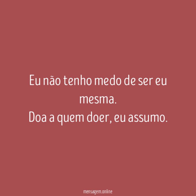Eu não tenho medo de ser eu mesma