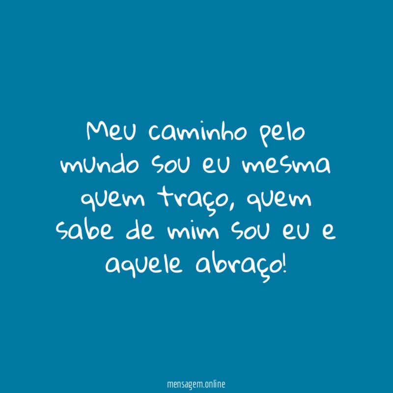 Meu caminho pelo mundo sou eu mesma quem traço