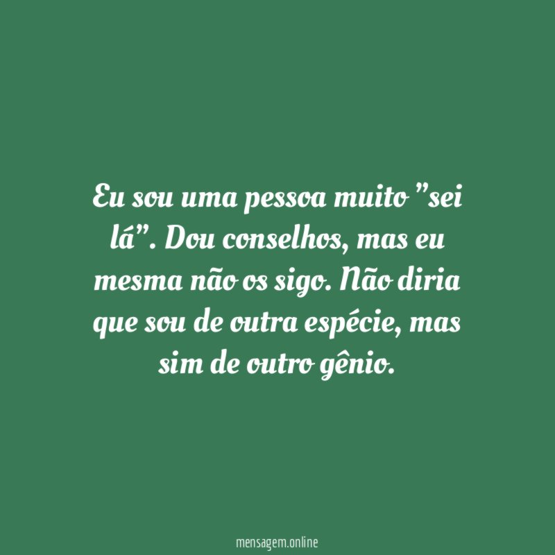 Eu sou uma pessoa muito ”sei lá”