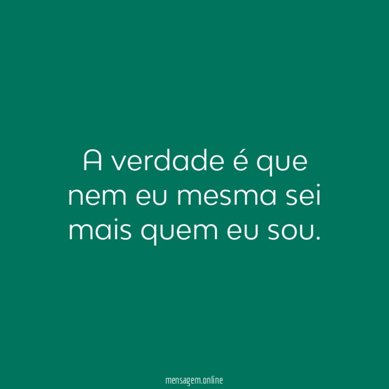 A verdade é que nem eu mesma sei mais quem eu sou