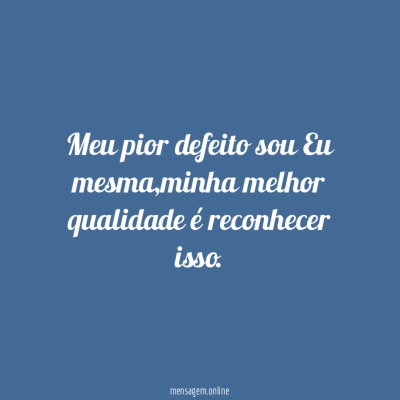 meu pior defeito sou Eu mesma